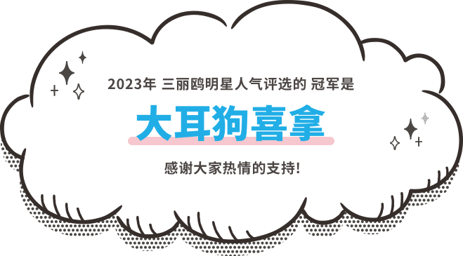 2023年 三丽鸥明星人气评选的 冠军是大耳狗喜拿! 感谢大家热情的支持!