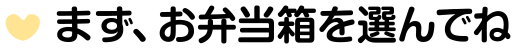 まず、お弁当をえらんでね