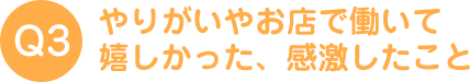 やりがいやお店で働いてうれしかった、感激したこと