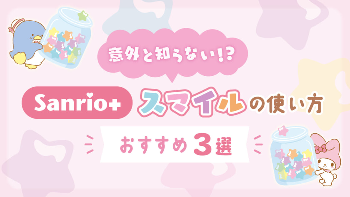 スマイル様おまとめ 意外と知らない！？「Sanrio＋」スマイルの使い方 おすすめ3選☆｜サンリオ